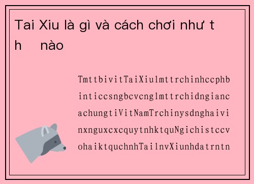 Tai Xiu là gì và cách chơi như thế nào